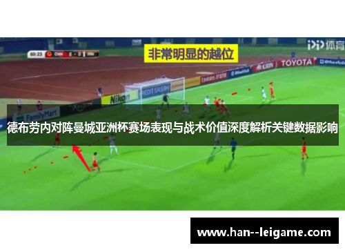 德布劳内对阵曼城亚洲杯赛场表现与战术价值深度解析关键数据影响